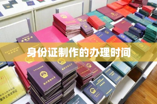 彭阳身份证制作的办理时间