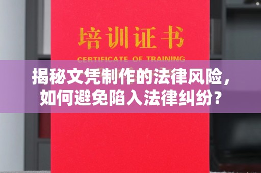 彭阳揭秘文凭制作的法律风险，如何避免陷入法律纠纷？