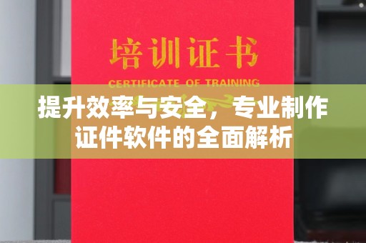 彭阳提升效率与安全，专业制作证件软件的全面解析