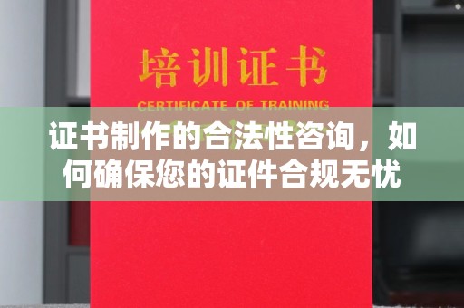 彭阳证书制作的合法性咨询，如何确保您的证件合规无忧
