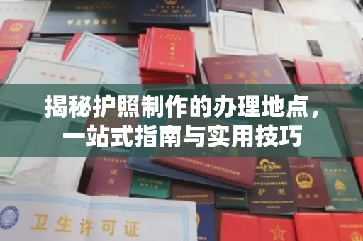 彭阳揭秘护照制作的办理地点，一站式指南与实用技巧