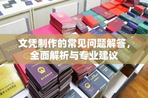 彭阳文凭制作的常见问题解答，全面解析与专业建议