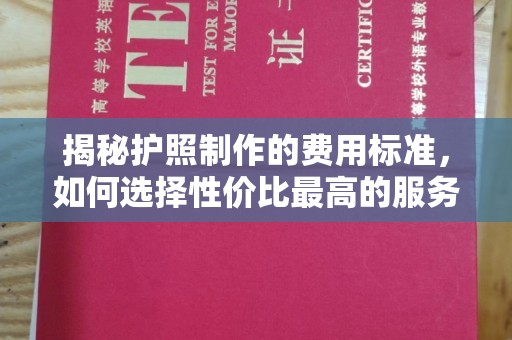彭阳揭秘护照制作的费用标准，如何选择性价比最高的服务？