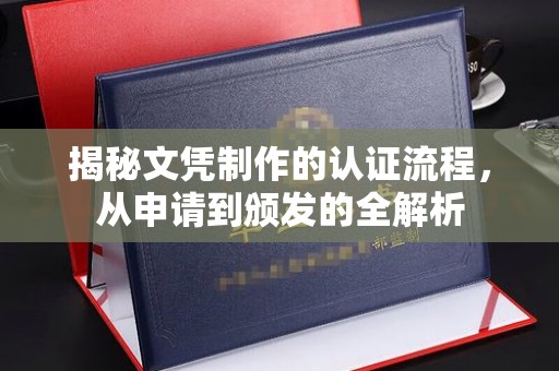彭阳揭秘文凭制作的认证流程，从申请到颁发的全解析