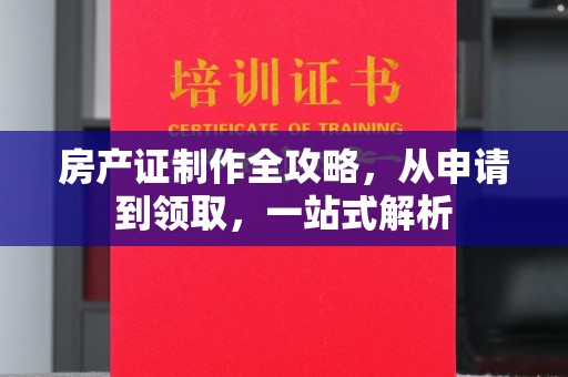 彭阳房产证制作全攻略，从申请到领取，一站式解析